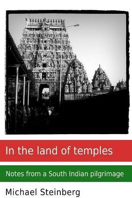In the Land of Temples: Notes from a South Indian Pilgrimage - Michael Steinberg - cover