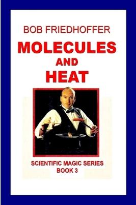 Molecules And Heat: Scientific Magic Series Book 3 - Bob Friedhoffer - cover