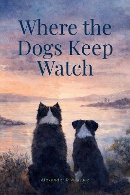 Where the Dogs keep watch - Alexander Vasquez - cover