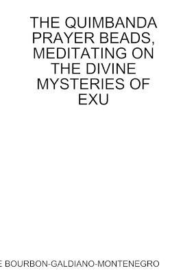 THE Quimbanda Prayer Beads, Meditating on the Divine Mysteries of Exu - CARLOS ANTONIO DE BOURBON-GALDIANO-MONTENEGRO - cover