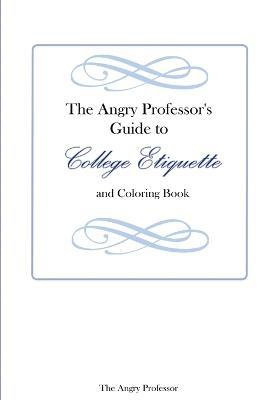 The Angry Professor's Guide to College Etiquette and Coloring Book - The Angry Professor - cover