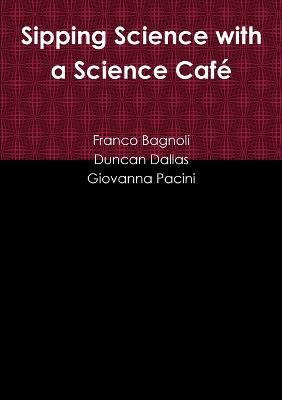 Sipping Science with a Science Cafe - Franco Bagnoli,Duncan Dallas,Giovanna Pacini - cover