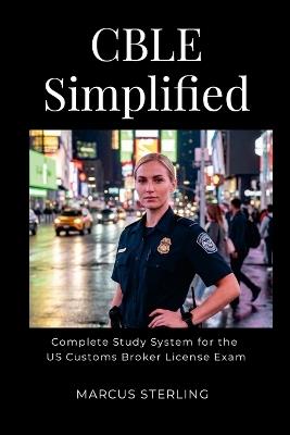 CBLE Simplified: The Complete Study System for the US Customs Broker License - Marcus Sterling - cover