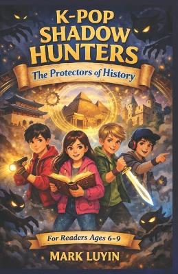 K-Pop Shadow Hunters: The Protectors of History: Stories for kids 6-9. - Mark Luyin - cover
