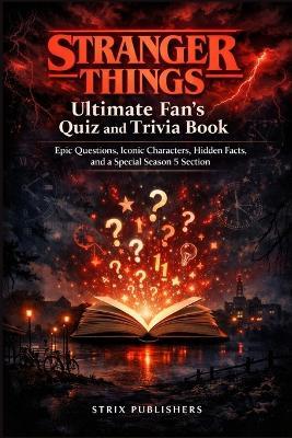 Stranger Things Ultimate Fan's Quiz and Trivia Book: Epic Questions, Iconic Characters, Hidden Facts, and a Special Season 5 Section - Strix Publishers - cover