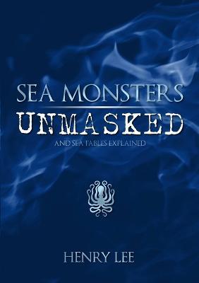 Sea Monsters Unmasked - Henry Lee - cover