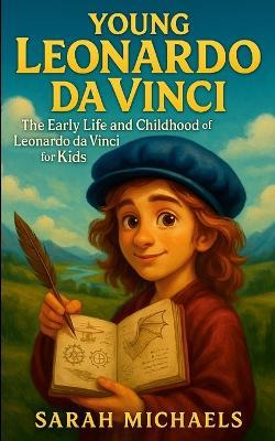 Young Leonardo Da Vinci: The Early Life and Childhood of Leonardo Da Vinci for Kids - Sarah Michaels - cover