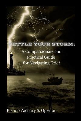 Settle Your Storm: A Compassionate And Practical Guide For Navigating Grief - Zachary Operton - cover