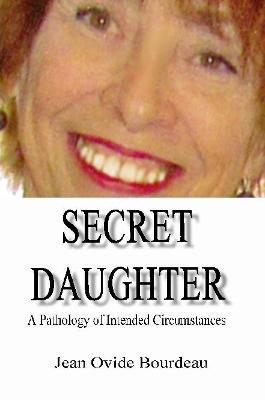 Secret Daughter: A Pathology of Intended Circumstances - Jean Ovide Bourdeau - cover
