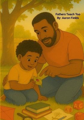 Fathers Teach Too (Revised Edition) - Aaron Fields - cover