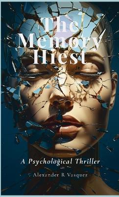 The Memory Heist: A Psychological Thriller - Alexander Vasquez - cover