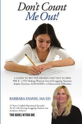 Don't Count Me Out! A GUIDE TO BETTER GRADES AND TEST SCORES PRE K -12TH - Barbara Dianis - cover