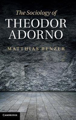 The Sociology of Theodor Adorno - Matthias Benzer - cover