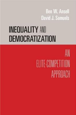 Inequality and Democratization: An Elite-Competition Approach - Ben W. Ansell,David J. Samuels - cover