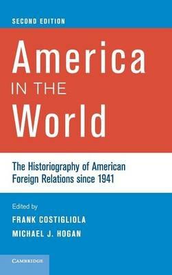 America in the World: The Historiography of American Foreign Relations since 1941 - cover