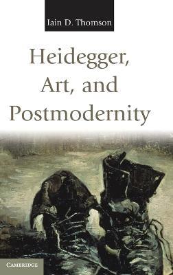 Heidegger, Art, and Postmodernity - Iain D. Thomson - cover