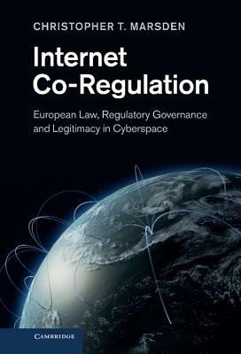 Internet Co-Regulation: European Law, Regulatory Governance and Legitimacy in Cyberspace - Christopher T. Marsden - cover