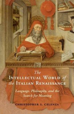The Intellectual World of the Italian Renaissance: Language, Philosophy, and the Search for Meaning - Christopher S. Celenza - cover
