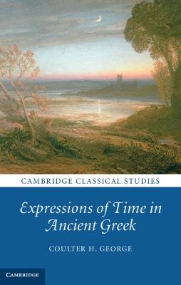 Expressions of Time in Ancient Greek - Coulter H. George - cover