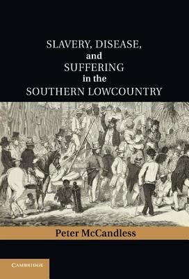 Slavery, Disease, and Suffering in the Southern Lowcountry - Peter McCandless - cover