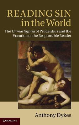 Reading Sin in the World: The Hamartigenia of Prudentius and the Vocation of the Responsible Reader - Anthony Dykes - cover