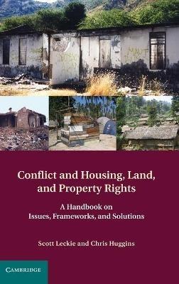 Conflict and Housing, Land and Property Rights: A Handbook on Issues, Frameworks and Solutions - Scott Leckie,Chris Huggins - cover