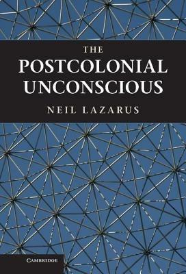 The Postcolonial Unconscious - Neil Lazarus - cover