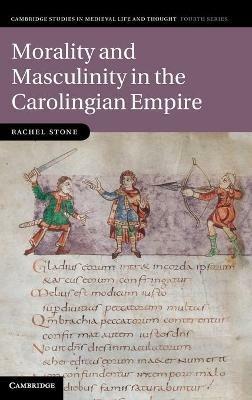 Morality and Masculinity in the Carolingian Empire - Rachel Stone - cover