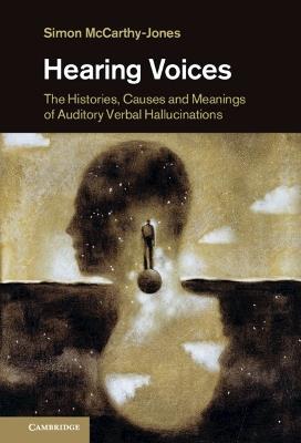 Hearing Voices: The Histories, Causes and Meanings of Auditory Verbal Hallucinations - Simon McCarthy-Jones - cover