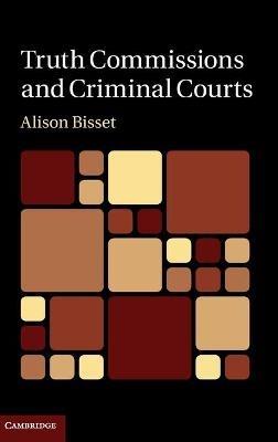 Truth Commissions and Criminal Courts - Alison Bisset - cover