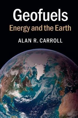 Geofuels: Energy and the Earth - Alan R. Carroll - cover