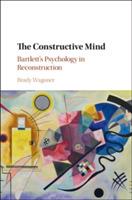 The Constructive Mind: Bartlett's Psychology in Reconstruction - Brady Wagoner - cover