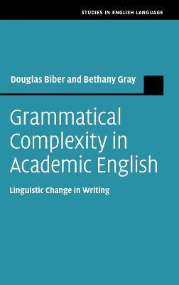Grammatical Complexity in Academic English: Linguistic Change in Writing - Douglas Biber,Bethany Gray - cover