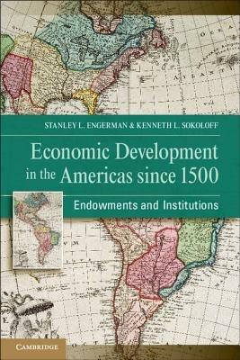 Economic Development in the Americas since 1500: Endowments and Institutions - Stanley L. Engerman,Kenneth L. Sokoloff - cover