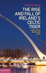 The Rise and Fall of Ireland's Celtic Tiger: Liberalism, Boom and Bust