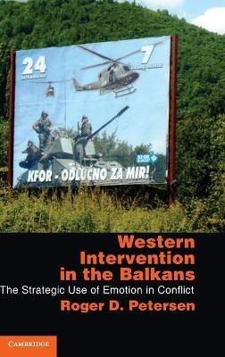 Western Intervention in the Balkans: The Strategic Use of Emotion in Conflict - Roger D. Petersen - cover