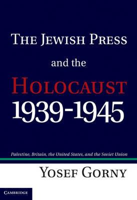 The Jewish Press and the Holocaust, 1939–1945: Palestine, Britain, the United States, and the Soviet Union - Yosef Gorny - cover