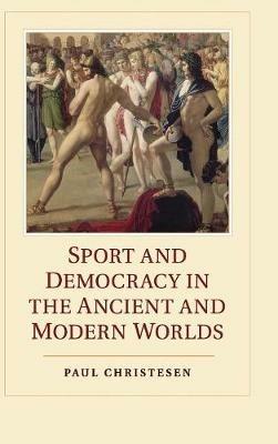 Sport and Democracy in the Ancient and Modern Worlds - Paul Christesen - cover