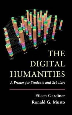 The Digital Humanities: A Primer for Students and Scholars - Eileen Gardiner,Ronald G. Musto - cover