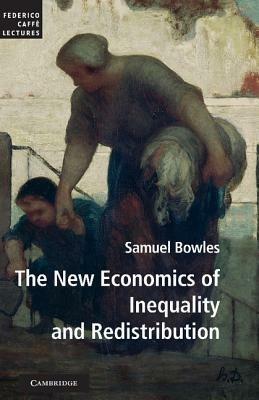 The New Economics of Inequality and Redistribution - Samuel Bowles - cover