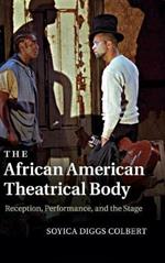 The African American Theatrical Body: Reception, Performance, and the Stage