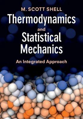 Thermodynamics and Statistical Mechanics: An Integrated Approach - M. Scott Shell - cover