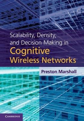 Scalability, Density, and Decision Making in Cognitive Wireless Networks - Preston Marshall - cover