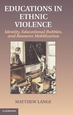 Educations in Ethnic Violence: Identity, Educational Bubbles, and Resource Mobilization - Matthew Lange - cover