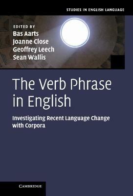 The Verb Phrase in English: Investigating Recent Language Change with Corpora - cover