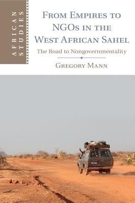 From Empires to NGOs in the West African Sahel: The Road to Nongovernmentality - Gregory Mann - cover