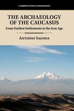 The Archaeology of the Caucasus: From Earliest Settlements to the Iron Age