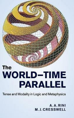 The World-Time Parallel: Tense and Modality in Logic and Metaphysics - A. A. Rini,M. J. Cresswell - cover