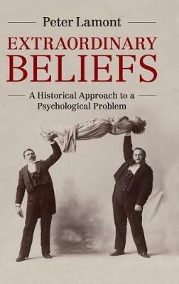 Extraordinary Beliefs: A Historical Approach to a Psychological Problem - Peter Lamont - cover