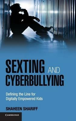 Sexting and Cyberbullying: Defining the Line for Digitally Empowered Kids - Shaheen Shariff - cover